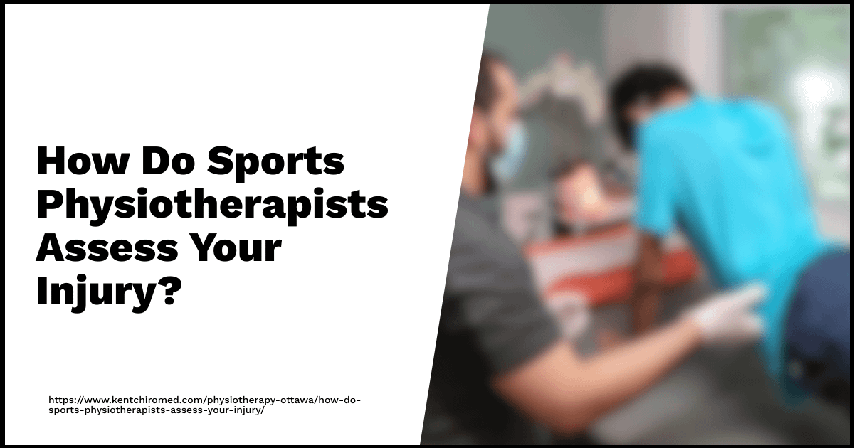 How Do Sports Physiotherapists Assess Your Injury? Kent ChiroMed